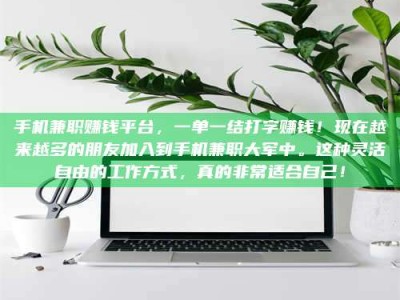 孝感手机兼职赚钱平台，一单一结打字赚钱！现在越来越多的朋友加入到手机兼职大军中。这种灵活自由的工作方式，真的非常适合自己！