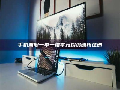 孝感手机兼职一单一结零元投资赚钱注册