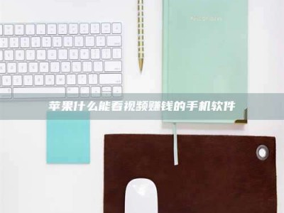 孝感苹果什么能看视频赚钱的手机软件