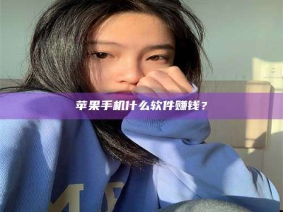 孝感苹果手机什么软件赚钱？