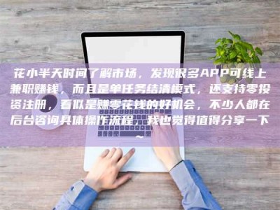 孝感花小半天时间了解市场，发现很多APP可线上兼职赚钱，而且是单任务结清模式，还支持零投资注册，看似是赚零花钱的好机会，不少人都在后台咨询具体操作流程，我也觉得值得分享一下~